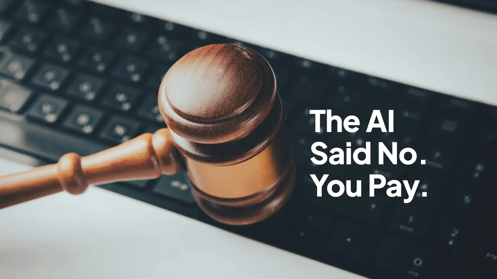 A wooden judge's gavel resting on a computer keyboard, next to the headline "The AI Said No. You Pay."